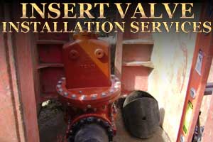 Insert Valve Installations Services